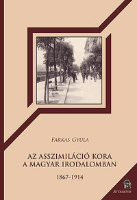 Farkas Gyula: Az asszimiláció kora a magyar irodalomban - 1867-1914 -  (Könyv)
