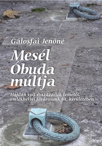Gálosfai Jenőné: Mesél Óbuda múltja - Hajdan volt évszázadok temetői, emlékhelyei fővárosunk III. kerületében -  (Könyv)