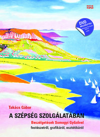 Takács Gábor: A szépség szolgálatában - Beszélgetések Somogyi Győzővel festészetről, grafikáról, esztétikáról (DVD kisfilm-melléklettel) -  (Könyv)