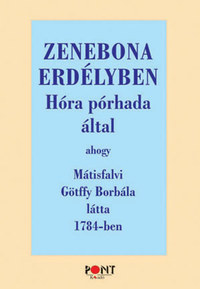 Zenebona Erdélyben - Hóra pórhada által ahogy Mátisfalvi Götffy Borbála látta 1784-ben -  (Könyv)