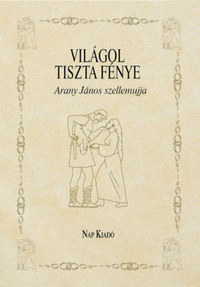 Világol tiszta fénye - Arany János szellemujja -  (Könyv)