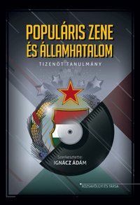 Ignácz Ádám: Populáris zene és államhatalom - Tizenöt tanulmány -  (Könyv)