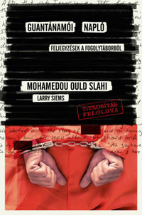 Slahi Mohamedou Ould, Larry Siems: Guantanamói napló - Feljegyzések a fogolytáborból -  (Könyv)