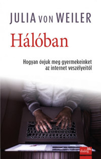 Julia Von Weiler: Hálóban - Hogyan óvjuk meg gyermekeinket az internet veszélyeitől -  (Könyv)