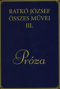 Ratkó József: Ratkó József összes művei III. - Próza -  (Könyv)