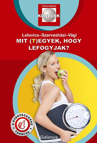 Lelovics Zsuzsanna, Dr. Szarvasházi Judit, Vági Zsolt: Mit (t)egyek, hogy lefogyjak? -  (Könyv)