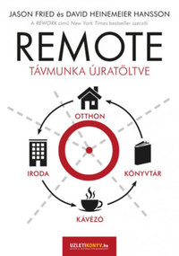 Jason Fried, David Heinemeier Hansson: REMOTE - Távmunka újratöltve -  (Könyv)