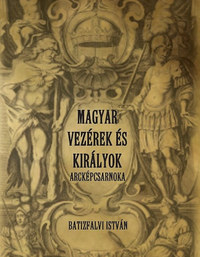 Batizfalvi István: Magyar vezérek és királyok arcképcsarnoka -  (Könyv)