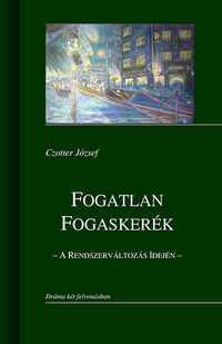 Czotter József: Fogatlan fogaskerék - A rendszerváltozás idején -  (Könyv)