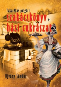 Újváry Sándor: Takarékos polgári szakácskönyv és házi cukrászat -  (Könyv)