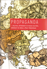 Propaganda - Politika, hétköznapi és magas kultúra, művészet és média a Nagy Háborúban -  (Könyv)