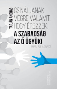 Tarján András: Csináljanak végre valamit, hogy érezzék, a szabadság az ő ügyük! -  (Könyv)