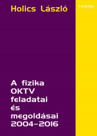 Holics László: A fizika OKTV feladatai és megoldásai 2004-2016 -  (Könyv)
