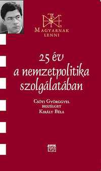 Király Béla: 25 év a nemzetpolitika szolgálatában - Beszélgetés Csóti Györggyel -  (Könyv)