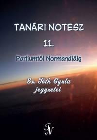 Sz. Tóth Gyula: Tanári notesz 11. - Partiumtól Normandiáig -  (Könyv)