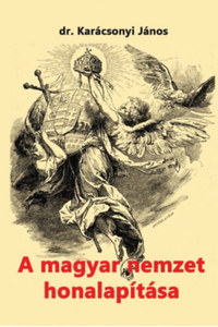 Karácsonyi János: A magyar nemzet honalapítása -  (Könyv)