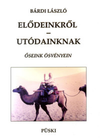 Bárdi, László: Elődeinkről - utódainknak - Őseink ösvényén -  (Könyv)