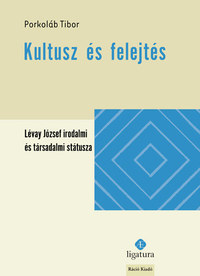 Porkoláb Tibor: Kultusz és felejtés - Lévay József irodalmi és társadalmi státusza -  (Könyv)
