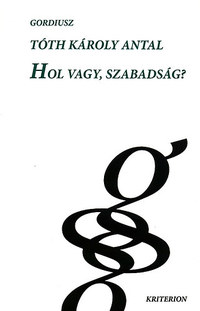 Tóth Károly Antal: Hol vagy, szabadság? -  (Könyv)