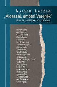 Kaiser László: Áldassál, emberi Verejték - Portrék, emlékek, köszöntések -  (Könyv)