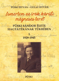 Püski István, Gulay István: Püski Sándor élete hagyatékának tükrében I. 1929-1945 - Ismertem az írók körüli mágneses teret -  (Könyv)