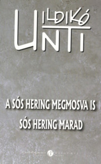 Unti Ildikó: A sós hering megmosva is sós hering marad -  (Könyv)