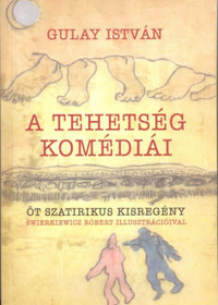 Gulay István: A tehetség komédiái - Öt szatírikus kisregény -  (Könyv)