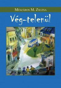 Mészáros M. Zsuzsa: Vég-telenül -  (Könyv)