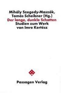 Scheibner Tamás, Szegedy-Maszák Mihály: Der lange, dunkle Schatten - Studien zum Werk von Imre Kertész -  (Könyv)