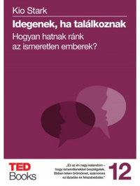 Kio Stark: Idegenek, ha találkoznak - Hogyan hatnak ránk az ismeretlen emberek? -  (Könyv)