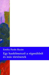 Emilia Pardo Bazán: Egy hasfelmetsző a régmúltból és más történetek -  (Könyv)