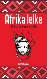 Szabó Marianna (szerk.): Afrika lelke - A fekete kontinens novellái -  (Könyv)