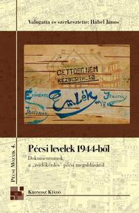 Hábel János: Pécsi levelek 1944-ből - Dokumentumok a zsidókérdés pécsi megoldásáról -  (Könyv)