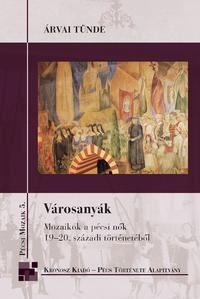 Árvai Tünde: Városanyák - Mozaikok a pécsi nők 19-20. századi történetéből -  (Könyv)