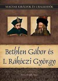 Kovács Gergely István: Bethlen Gábor és I. Rákóczi György - Magyar királyok és uralkodók 20. kötet -  (Könyv)