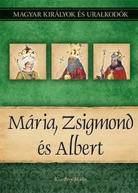 Kiss-Béry Miklós: Mária, Zsigmond és Albert - Magyar királyok és uralkodók 11. kötet -  (Könyv)