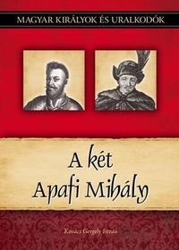 Kovács Gergely István: A két Apafi Mihály - Magyar királyok és uralkodók 22. kötet -  (Könyv)