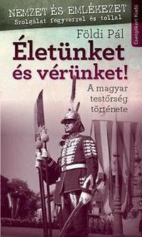 Földi Pál: Életünket és vérünket! - A magyar testőrség története -  (Könyv)
