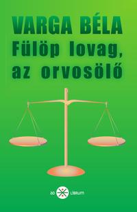 Varga Béla: Fülöp lovag, az orvosölő -  (Könyv)