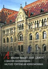 Halm Tamás: A Magyar Nemzeti Bank szerepe a magyar gazdaságban - változó történelmi korszakokban -  (Könyv)