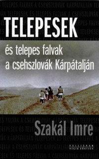 Szakál Imre: Telepesek és telepes falvak a csehszlovák Kárpátalján -  (Könyv)