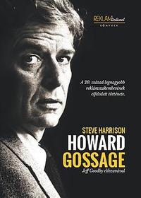 Steve Harrison: Howard Gossage - A 20. század legnagyobb reklámszakemberének elfeledett története -  (Könyv)