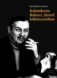 Kalandozás Bakucz József költészetében -  (Könyv)