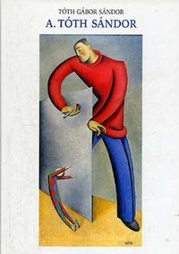 Tóth Gábor Sándor: A. Tóth Sándor - Bábművész, festőművész, grafikus és tanár a Montparnasse-ról -  (Könyv)