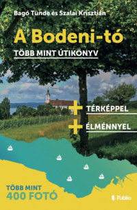 Bagó Tünde, Szalai Krisztián: A Bodeni-tó - Több mint útikönyv -  (Könyv)