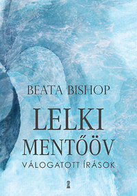 Beata Bishop: Lelki mentőöv - Válogatott írások - Válogatott írások -  (Könyv)
