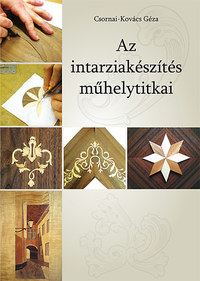 Csornai-Kovács Géza: Az intarziakészítés műhelytitkai -  (Könyv)