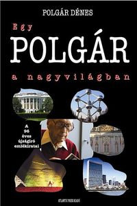 Polgár Dénes: Egy POLGÁR a nagyvilágban - A 96 éves újságíró emlékiratai -  (Könyv)