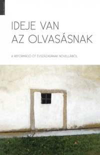 Ideje van az olvasásnak - A reformáció öt évszázadának novelláiból -  (Könyv)