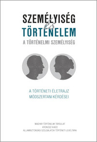 Személyiség és történelem - A történelmi személyiség - A történeti életrajz módszertani kérdései -  (Könyv)